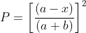 P = \left [ \frac{(a -x)}{(a + b)} \right ]^{2}